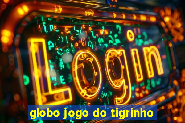 globo jogo do tigrinho